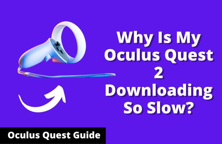 Why Is My Oculus Quest 2 Downloading So Slow?